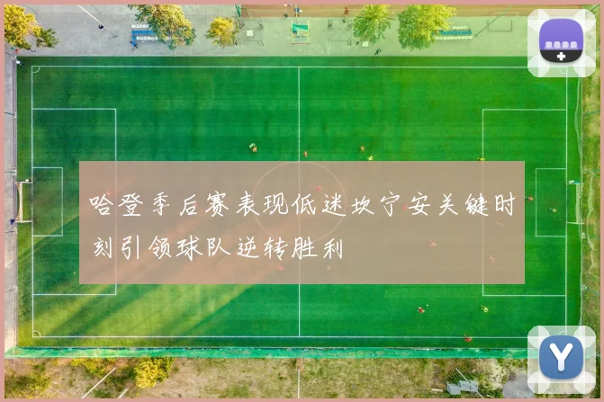 哈登季后赛表现低迷坎宁安关键时刻引领球队逆转胜利