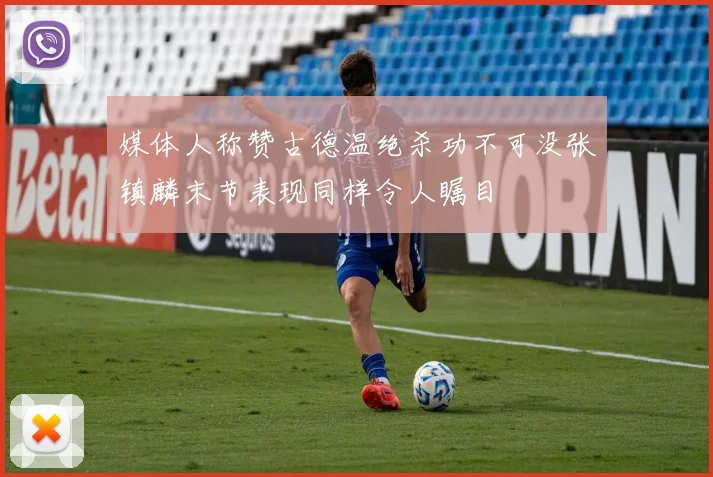媒体人称赞古德温绝杀功不可没张镇麟末节表现同样令人瞩目