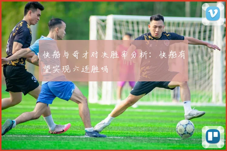 快船与奇才对决胜率分析：快船有望实现六连胜吗